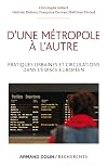 D'une métropole à l'autre. Pratiques urbaines et circulations dans l'espace européen