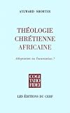 Théologie chrétienne africaine : Adaptation ou incarnation ?