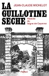 La Guillotine sèche : histoire des bagnes de Guyane