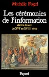 Les ceremonies de l'information dans la France du XVIe au milieu du XVIIIe siecle (French Edition)