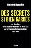 Des secrets bien gardés : Les dossiers de la Maison-Blanche et de la CIA sur la France et ses présidents 1958-1981