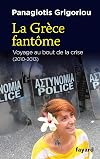 La Grèce fantôme: voyage au bout de la crise (2010-2013)
