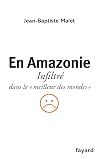 En Amazonie: infiltré dans le "meilleur des mondes"