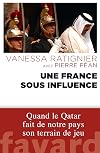 Une France sous influence: Quand le Qatar fait de notre pays son terrain de jeu