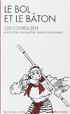 Le Bol et le Bâton : 120 contes Zen