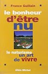 Le Bonheur d'être nu. Le Naturisme, un art de vivre