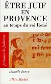 Etre Juif en Provence : Au temps du roi René