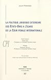 La politique juridique extérieure des Etats-Unis à l'égard de la Cour pénale internationale