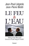 Le feu et l'eau. Mitterrand-Rocard : histoire d'une longue rivalité