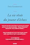 La vie r&ecirc;v&eacute;e du joueur d'&eacute;checs: essai litt&eacute;raire
