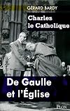 Charles le catholique. De Gaulle et l'Église