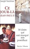 Ce jour-là, Jean-Paul II. 50 dates qui ont marqué son pontificat