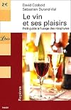 Le Vin et ses plaisirs : Petit guide &agrave; l'usage de n&eacute;ophytes
