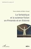 Le fantastique et la science-fiction en Finlande et en Estonie: actes du colloque, 19-20 novembre 2010, [Institut finlandais, Paris]