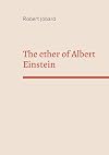 The ether of Albert Einstein: What Albert Einstein said that has been forgotten
