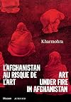Kharmohra : l'Afghanistan au risque de l'art = art under fire in Afghanistan