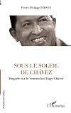 Sous le soleil de Chávez. Enquête sur le Venezuela d'Hugo Chávez
