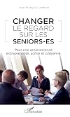 Changer le regard sur les seniors-es: pour une seniorescence entreprenante, active et citoyenne