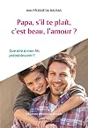 Papa, s'il-te-plaît, c'est beau, l'amour?: Que dire à mon fils préadolescent ?