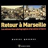 Retour a Marseille: Les memes lieux photographies d'un siecle a l'autre