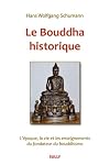 Le Bouddha historique : L'époque, la vie et les enseignements du fondateur du bouddhisme