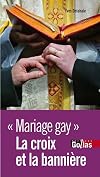 La croix et la bannière: contre-argumentaire d'un athée laïque défenseur des valeurs de la République face au réquisitoire des hérauts de l'intégrisme qui condamnent l'ouverture du mariage aux homosexuels et l'homoparentalité
