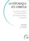 La République des Hébreux: Les sources juives et la transformation de la pensée politique européenne