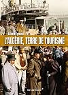 L'Algérie, terre de tourisme - Histoire d'un loisir colonial