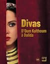 DIVAS. D'OUM KALTHOUM A DALIDA