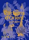 Parfums d'Orient: [exposition présentée à Paris, Institut du monde arabe, du 25 septembre 2023 au 17 mars 2024]