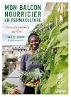Mon balcon nourricier en permaculture - Des récoltes abondantes sur 4 m2