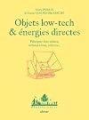 Objets low tech & énergies directes - Fabriquer four solaire, réchaud à bois, éolienne...
