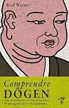 Comprendre Dôgen: Une introduction à l'oeuvre majeure du plus grand maître zen japonais
