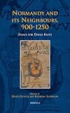 Normandy and its Neighbours, 900-1250: Essays for David Bates