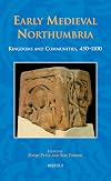 Early Medieval Northumbria: Kingdoms and Communities, AD 450-1100 (Studies in the Early Middle Ages)
