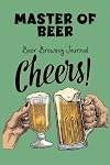 Master Of Beer - Beer Brewing Journal: The MUST HAVE Complete Journal for best Home Made Beer With 100 Pages