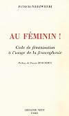 Au féminin! : code de féminisation à l'usage de la francophonie