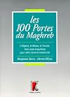 Les 100 portes du Maghreb. L'Algérie, le Maroc, la Tunisie, trois voies singulières pour allier islam et modernité
