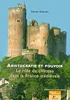 Aristocratie et pouvoir: Le rôle du château dans la France médiévale (Espaces médiévaux) (French Edition)