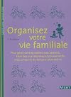 Organisez votre vie familiale : Pour gérer votre quotidien avec sérénité, faire face aux imprévus et pouvoir enfin vous consacrer du temps à vous-même