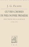 Oeuvres choisies de philosophie première. Doctrine de la science 1794-1797