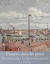 Pissarro dans les ports : Rouen, Dieppe, Le Havre