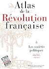 Atlas de la révolution française, tome 6. Les sociétés politiques