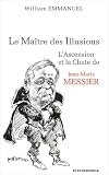 Le maître des illusions. L'ascension et la chute de Jean-Marie Messier