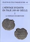 L'héritage byzantin en Italie (VIIIe-XIIe siècle) : Tome 1, La fabrique documentaire