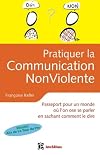 Pratiquer la Communication Non Violente - Passeport pour un monde où l'on ose se parler: Passeport pour un monde où l'on ose se parler en sachant comment le dire