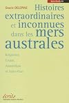 Histoires extraordinaires et inconnues dans les mers australes. Kerguelen, Crozet, Amsterdam et Saint-Paul