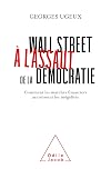 Wall Street à l'assaut de la démocratie: Comment les marchés financiers accroissent les inégalités