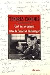 TENDRES ENNEMIS : CENT ANS DE CINEMA ENTRE LA FRANCE ET L'ALLEMAGNE
