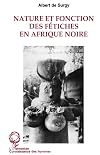Nature et fonction des f&eacute;tiches en Afrique Noire: Le cas du Sud-Togo (French Edition)